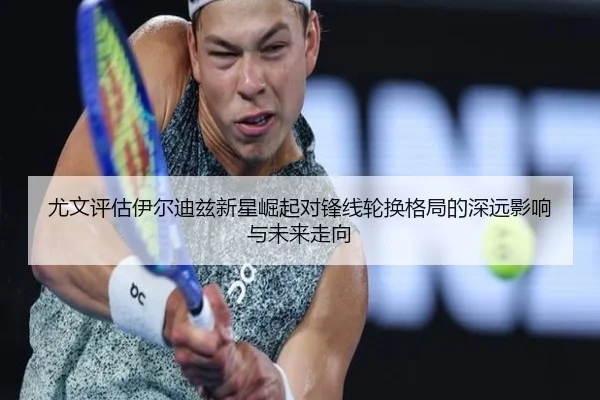 尤文评估伊尔迪兹新星崛起对锋线轮换格局的深远影响与未来走向