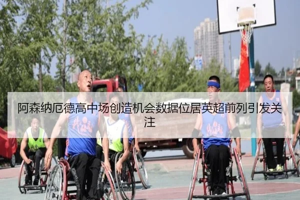 阿森纳厄德高中场创造机会数据位居英超前列引发关注