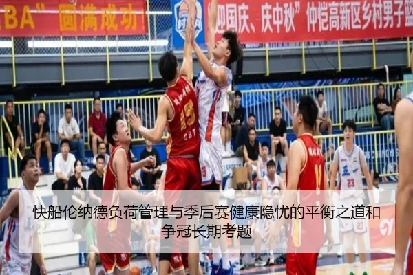 快船伦纳德负荷管理与季后赛健康隐忧的平衡之道和争冠长期考题